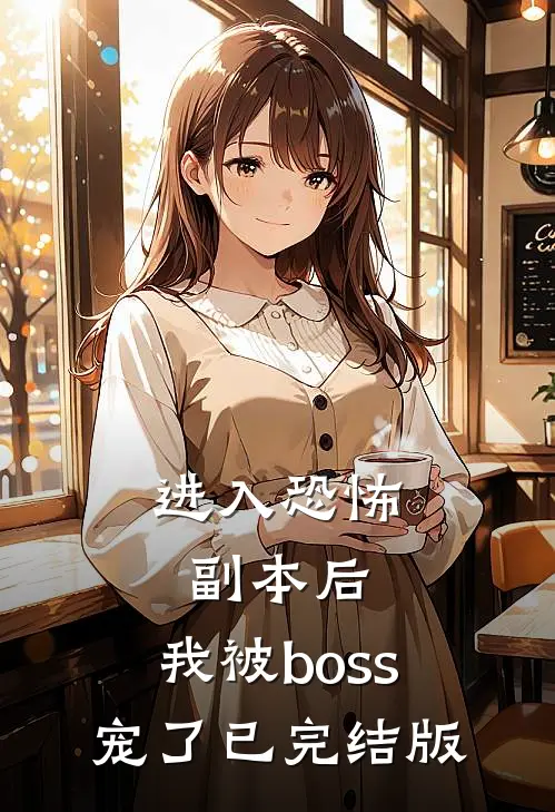 进入恐怖副本后，我被boss宠了已完结版