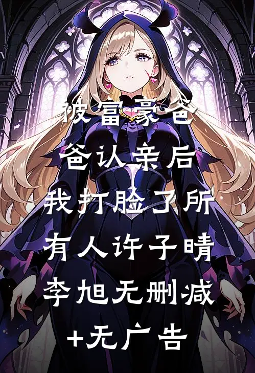 被富豪爸爸认亲后，我打脸了所有人许子晴李旭无删减+无广告