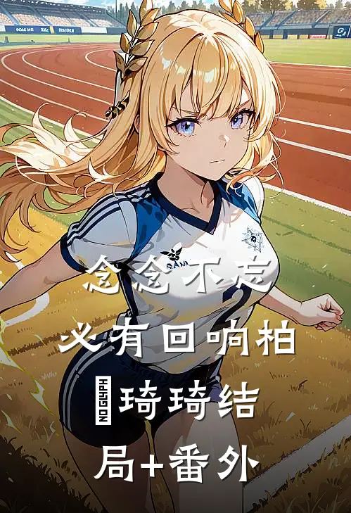 念念不忘，必有回响柏葰琦琦结局+番外