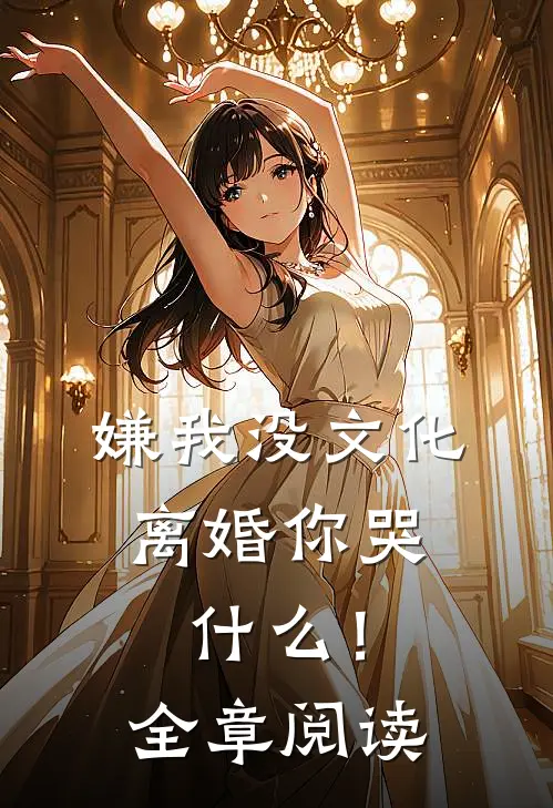 嫌我没文化，离婚你哭什么！全章阅读