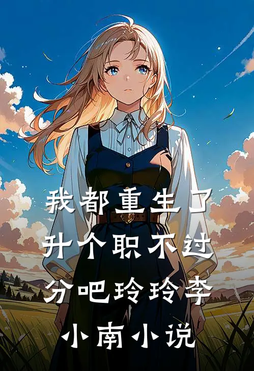我都重生了，升个职不过分吧玲玲李小南小说