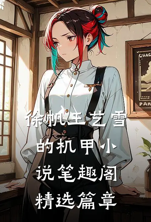 徐帆王艺雪的机甲小说笔趣阁精选篇章