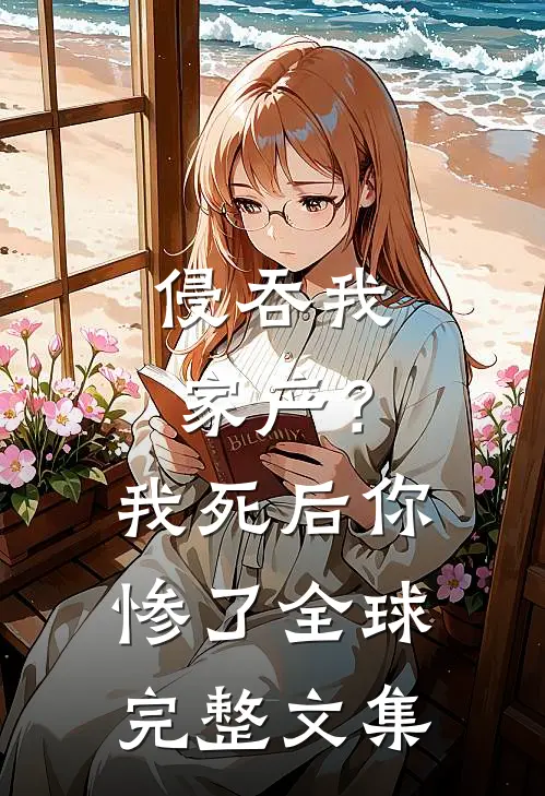 侵吞我家产？我死后你惨了全球完整文集
