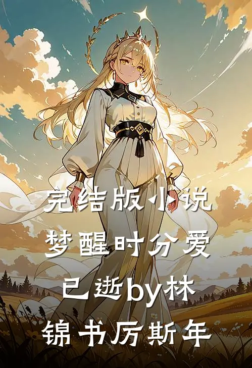 完结版小说梦醒时分爱已逝by林锦书厉斯年