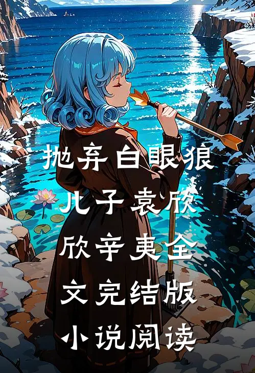 抛弃白眼狼儿子袁欣欣辛夷全文完结版小说阅读