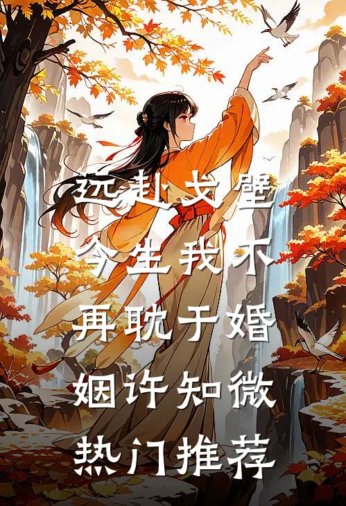 远赴戈壁，今生我不再耽于婚姻许知微热门推荐