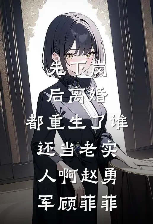 先下岗后离婚，都重生了谁还当老实人啊赵勇军顾菲菲
