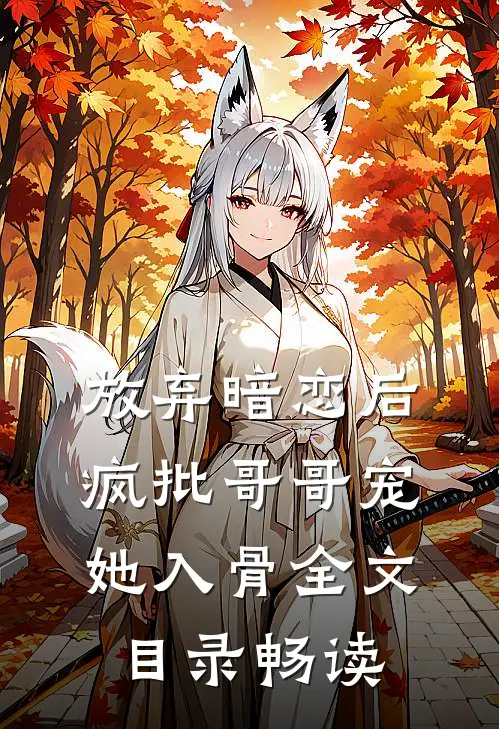 放弃暗恋后，疯批哥哥宠她入骨全文目录畅读