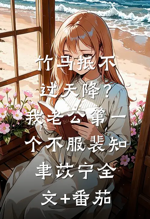 竹马抵不过天降？我老公第一个不服裴知聿苡宁全文+番茄