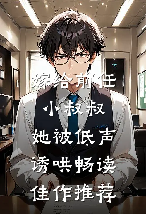 嫁给前任小叔叔，她被低声诱哄畅读佳作推荐