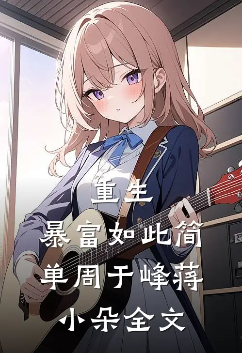 重生：暴富如此简单周于峰蒋小朵全文