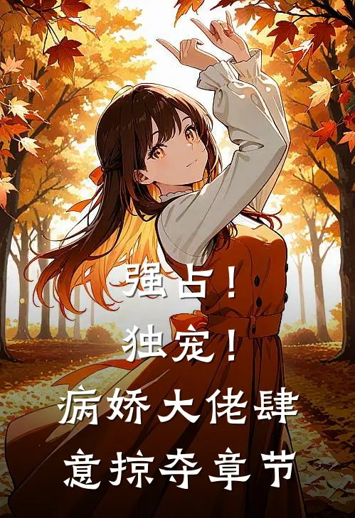 强占！独宠！病娇大佬肆意掠夺章节