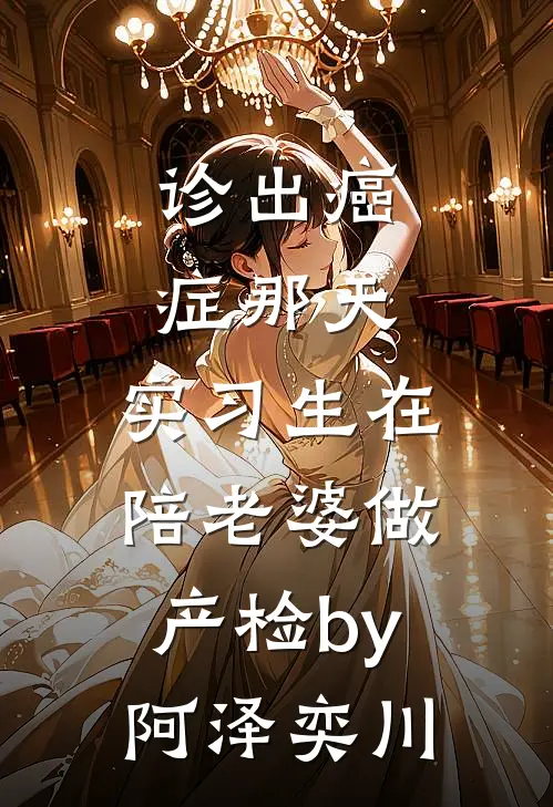 诊出癌症那天，实习生在陪老婆做产检by阿泽奕川