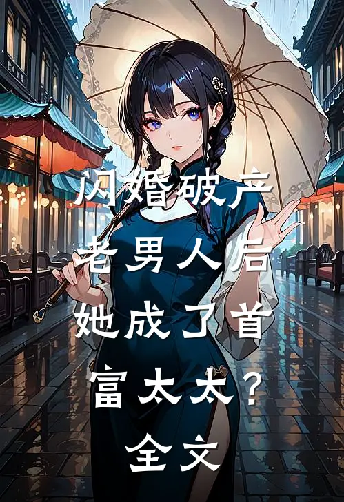 闪婚破产老男人后，她成了首富太太？全文