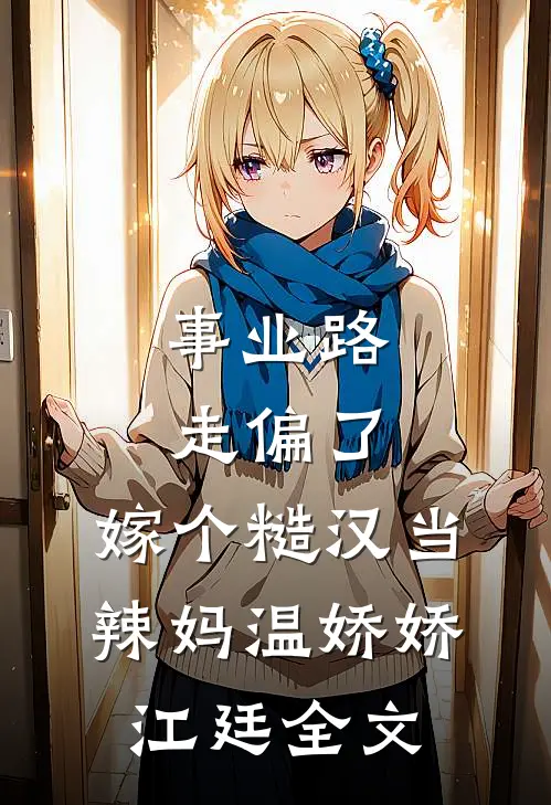 事业路走偏了，嫁个糙汉当辣妈温娇娇江廷全文