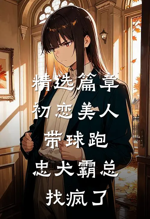 精选篇章初恋美人带球跑，忠犬霸总找疯了