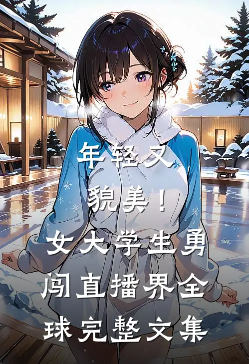 年轻又貌美！女大学生勇闯直播界全球完整文集