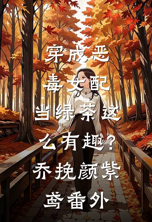 穿成恶毒女配，当绿茶这么有趣？乔挽颜紫鸢番外