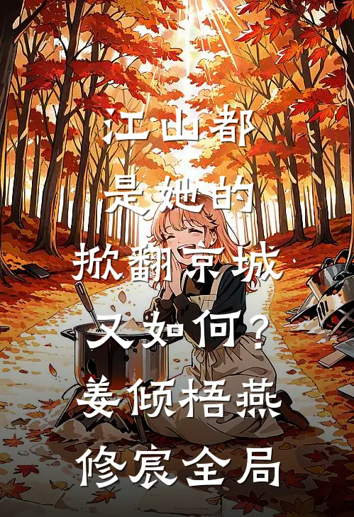 江山都是她的，掀翻京城又如何？姜倾梧燕修宸全局