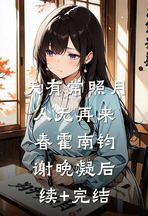 天有常照月，人无再来春霍南钧谢晚凝后续+完结