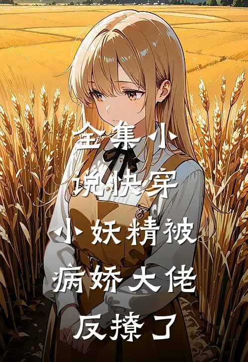 全集小说快穿：小妖精被病娇大佬反撩了