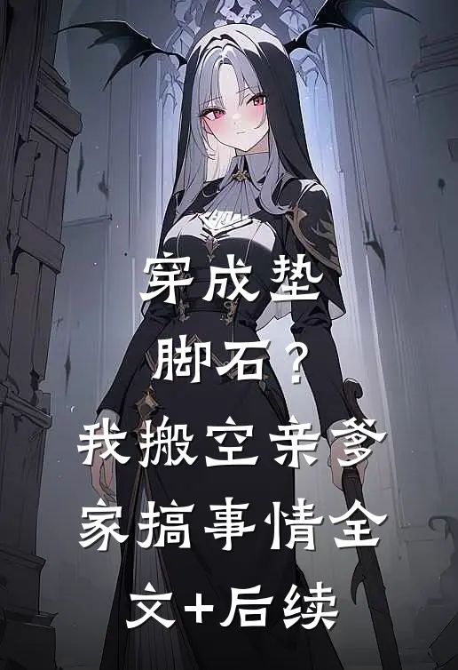 穿成垫脚石？我搬空亲爹家搞事情全文+后续