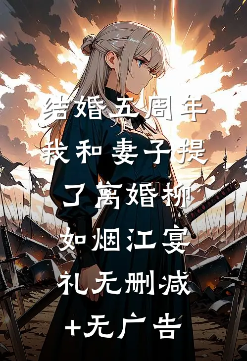 结婚五周年，我和妻子提了离婚柳如烟江宴礼无删减+无广告