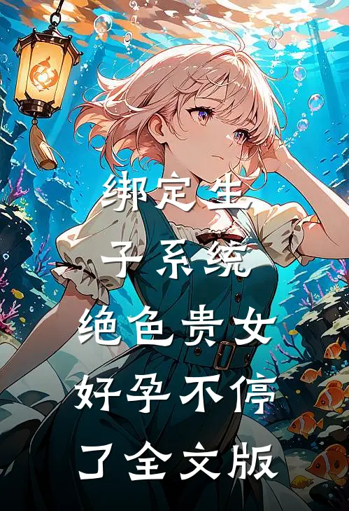 绑定生子系统，绝色贵女好孕不停了全文版