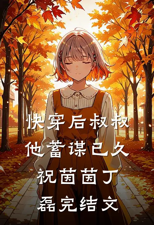快穿后叔叔他蓄谋已久祝茵茵丁磊完结文