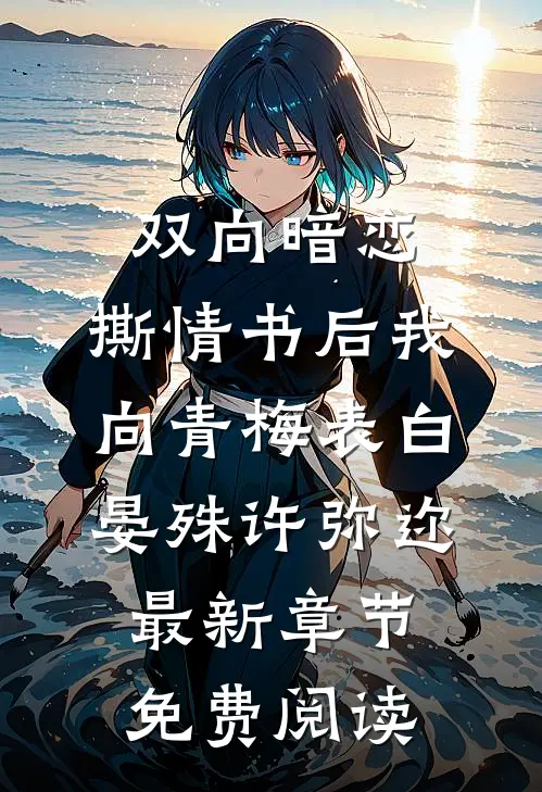 双向暗恋：撕情书后我向青梅表白晏殊许弥迩最新章节免费阅读