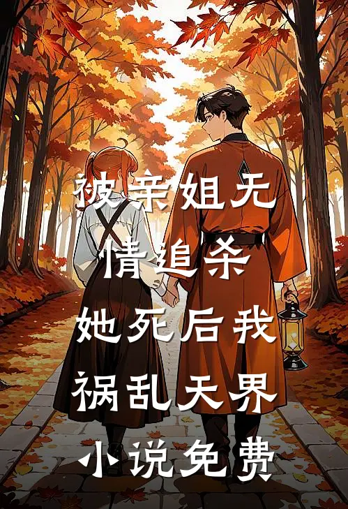 被亲姐无情追杀，她死后我祸乱天界小说免费