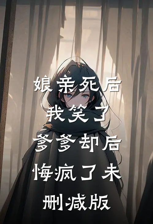 娘亲死后我笑了，爹爹却后悔疯了未删减版
