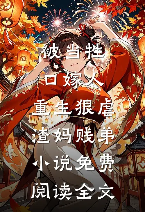 被当牲口嫁人，重生狠虐渣妈贱弟小说免费阅读全文
