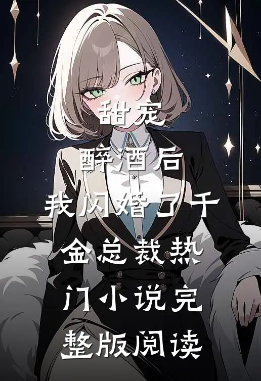 甜宠：醉酒后，我闪婚了千金总裁热门小说完整版阅读