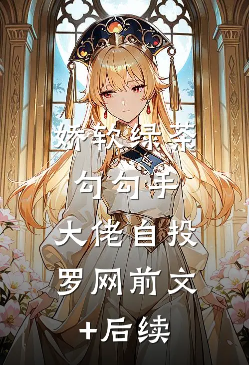 娇软绿茶勾勾手，大佬自投罗网前文+后续