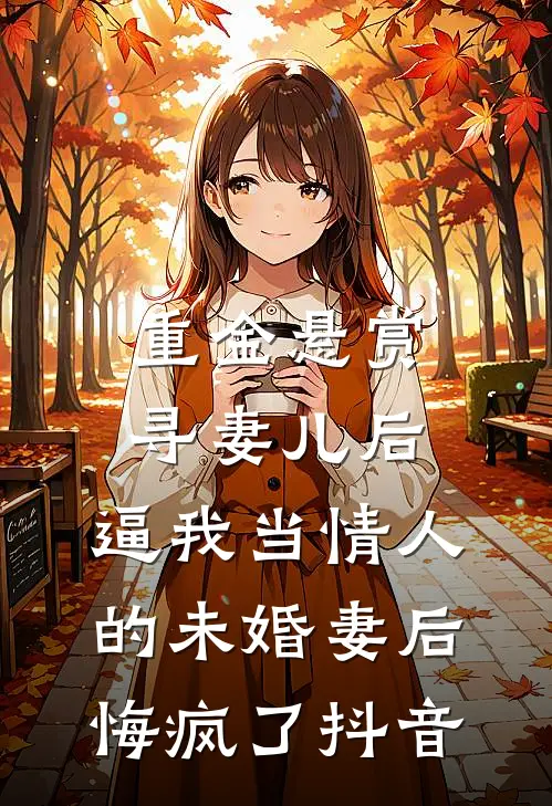 重金悬赏寻妻儿后，逼我当情人的未婚妻后悔疯了抖音