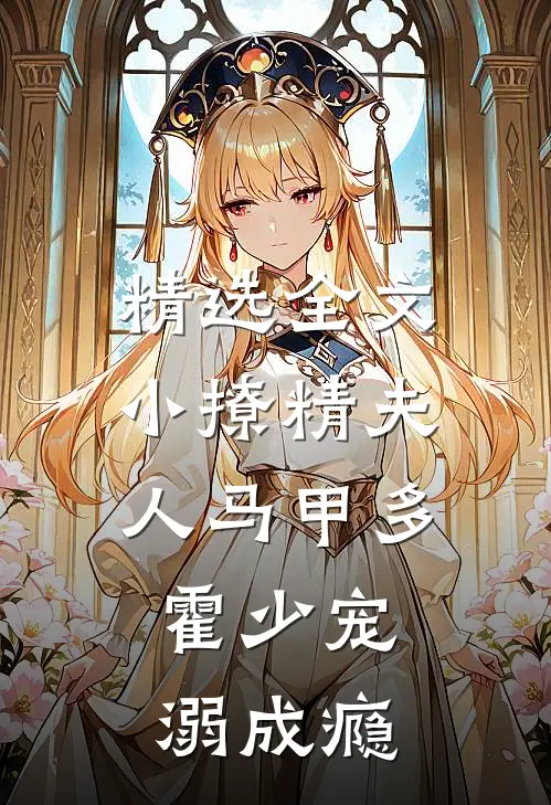 精选全文小撩精夫人马甲多，霍少宠溺成瘾