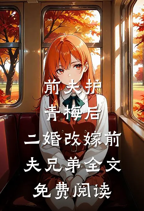 前夫护青梅后，二婚改嫁前夫兄弟全文免费阅读