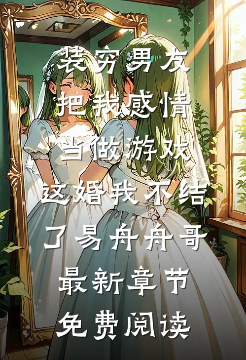 装穷男友把我感情当做游戏，这婚我不结了易舟舟哥最新章节免费阅读