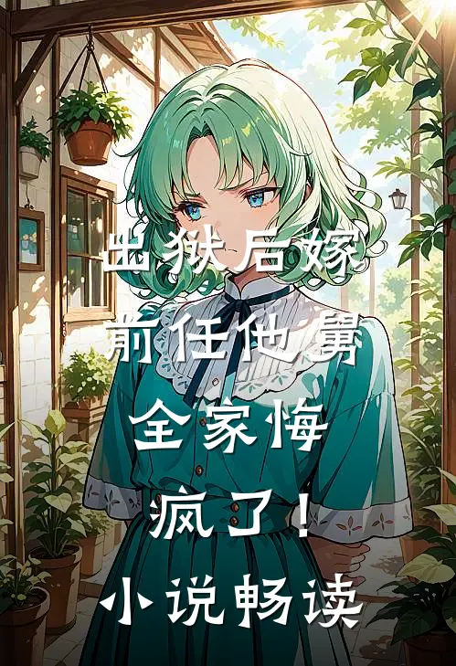 出狱后嫁前任他舅，全家悔疯了！小说畅读