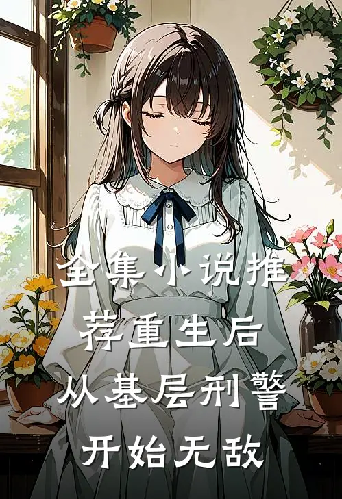 全集小说推荐重生后，从基层刑警开始无敌