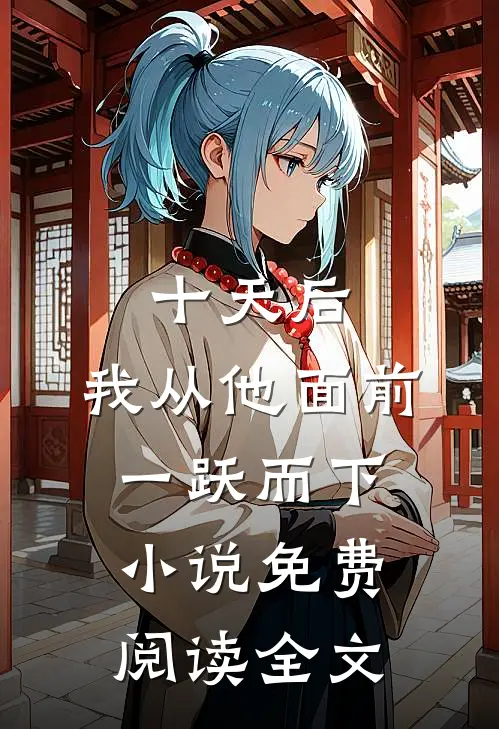 十天后，我从他面前一跃而下小说免费阅读全文
