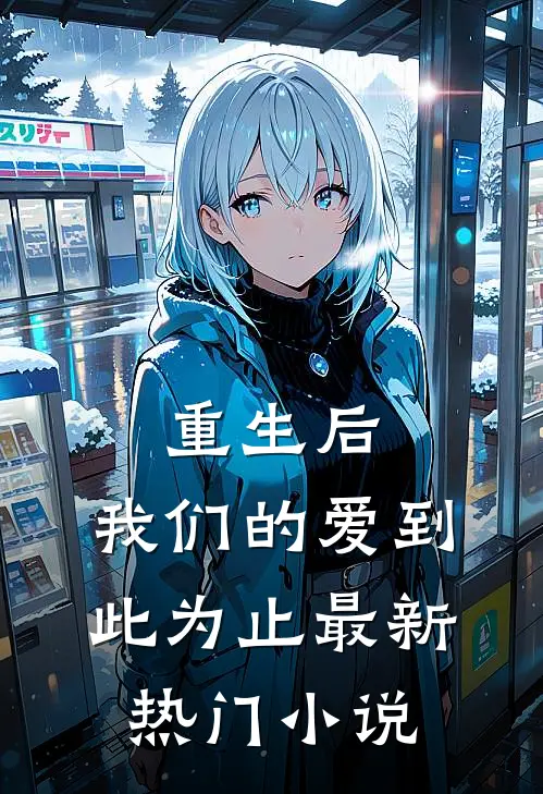 重生后，我们的爱到此为止最新热门小说