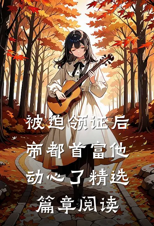 被迫领证后，帝都首富他动心了精选篇章阅读