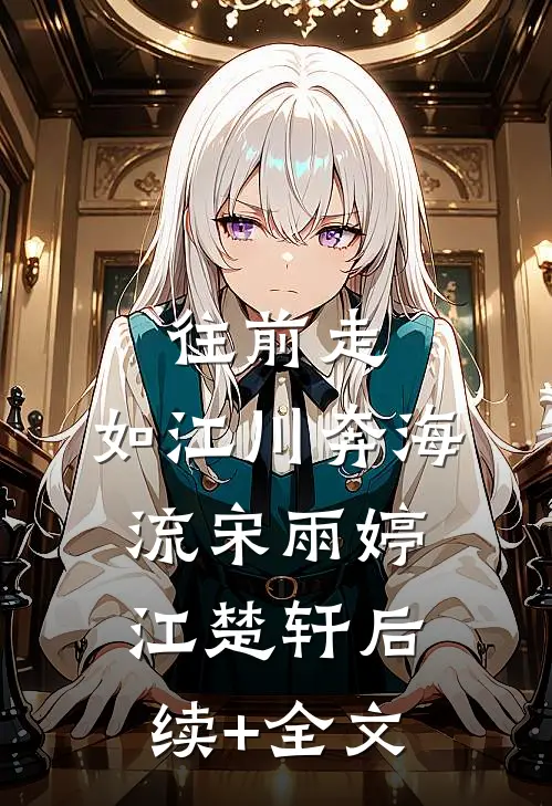 往前走，如江川奔海流宋雨婷江楚轩后续+全文
