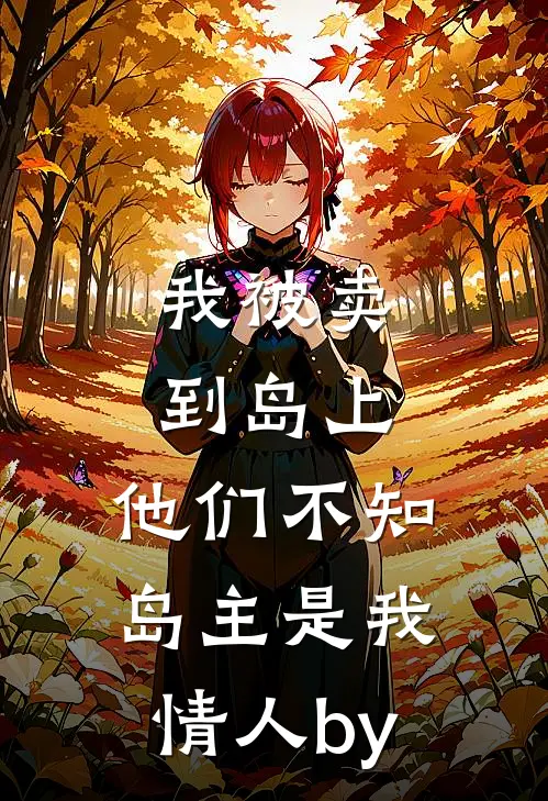 我被卖到岛上，他们不知岛主是我情人by