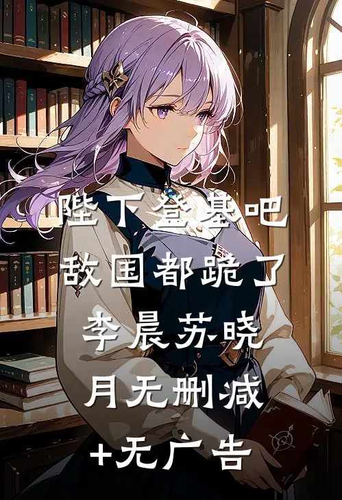 陛下登基吧，敌国都跪了李晨苏晓月无删减+无广告