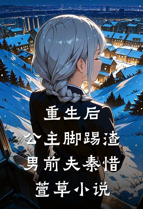 重生后，公主脚踢渣男前夫秦惜萱草小说