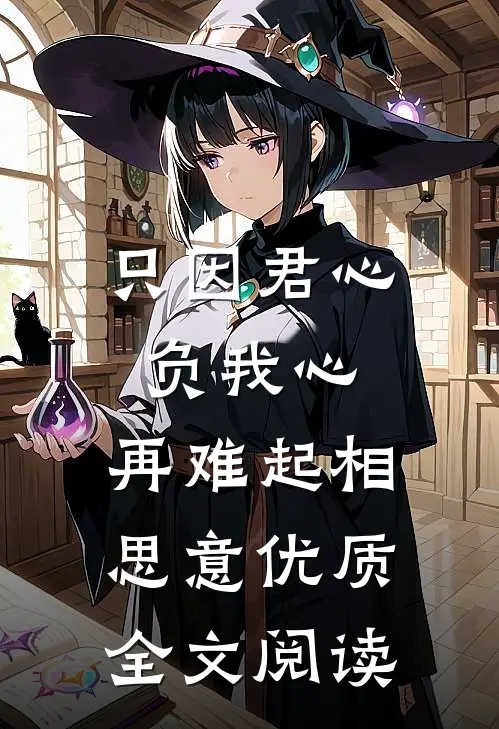 只因君心负我心，再难起相思意优质全文阅读
