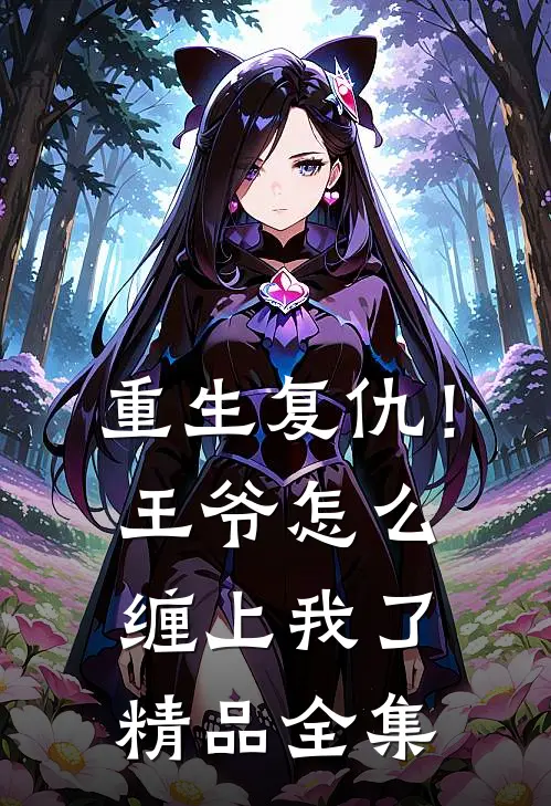 重生复仇！王爷怎么缠上我了精品全集